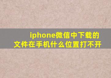 iphone微信中下载的文件在手机什么位置打不开