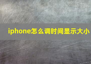 iphone怎么调时间显示大小