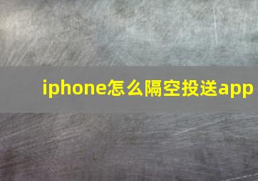 iphone怎么隔空投送app