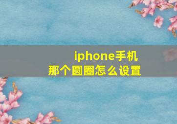 iphone手机那个圆圈怎么设置