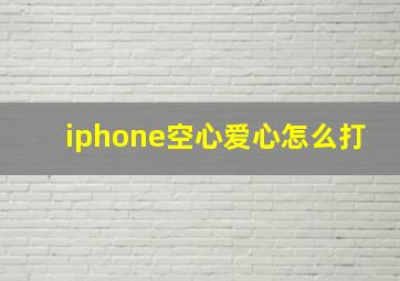 iphone空心爱心怎么打