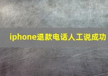 iphone退款电话人工说成功