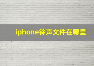 iphone铃声文件在哪里