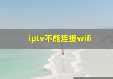 iptv不能连接wifi