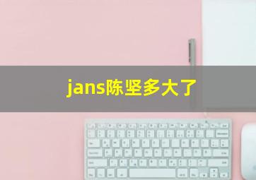 jans陈坚多大了