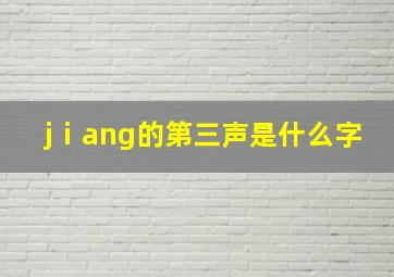 jⅰang的第三声是什么字