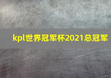 kpl世界冠军杯2021总冠军