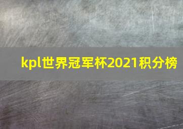 kpl世界冠军杯2021积分榜