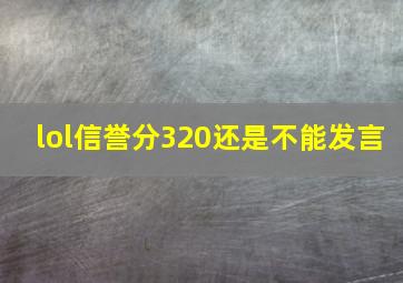 lol信誉分320还是不能发言