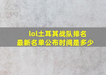 lol土耳其战队排名最新名单公布时间是多少