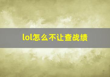 lol怎么不让查战绩