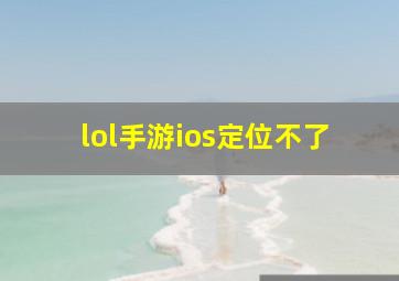 lol手游ios定位不了