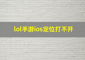 lol手游ios定位打不开