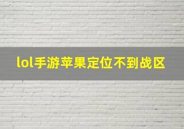 lol手游苹果定位不到战区