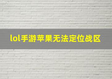 lol手游苹果无法定位战区