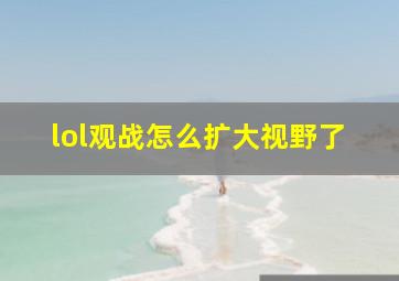 lol观战怎么扩大视野了