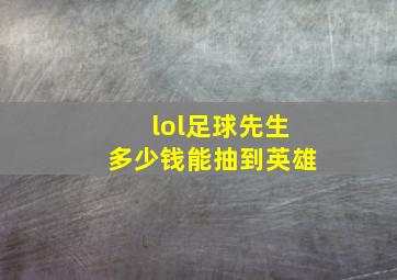 lol足球先生多少钱能抽到英雄