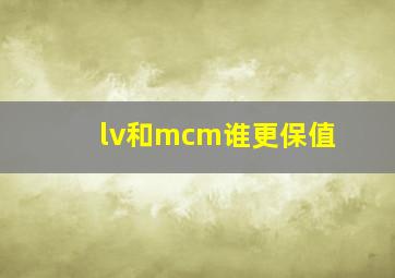 lv和mcm谁更保值