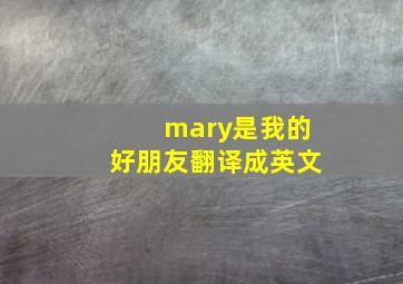 mary是我的好朋友翻译成英文