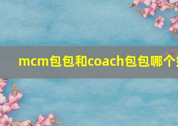 mcm包包和coach包包哪个好