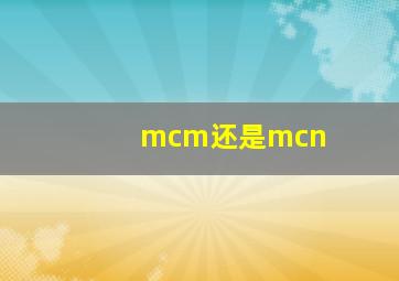 mcm还是mcn