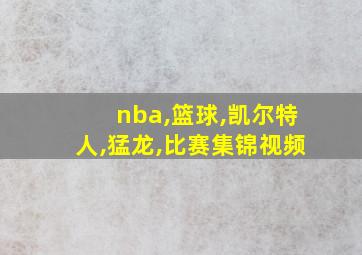 nba,篮球,凯尔特人,猛龙,比赛集锦视频