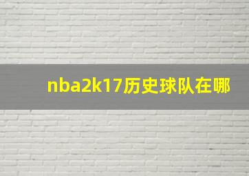 nba2k17历史球队在哪