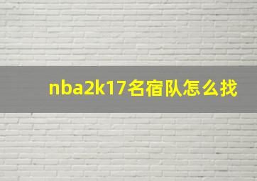 nba2k17名宿队怎么找