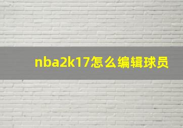 nba2k17怎么编辑球员