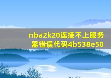 nba2k20连接不上服务器错误代码4b538e50