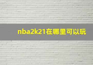 nba2k21在哪里可以玩