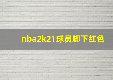 nba2k21球员脚下红色