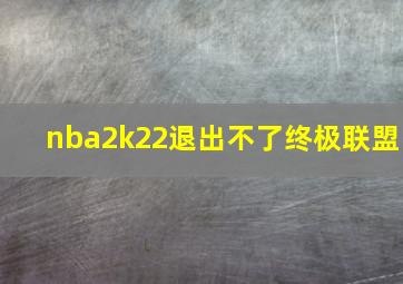 nba2k22退出不了终极联盟