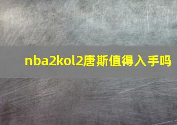 nba2kol2唐斯值得入手吗