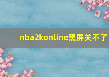 nba2konline黑屏关不了