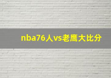 nba76人vs老鹰大比分