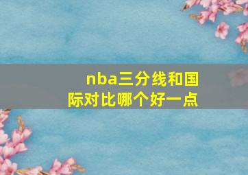 nba三分线和国际对比哪个好一点