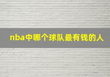 nba中哪个球队最有钱的人