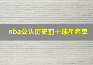 nba公认历史前十球星名单