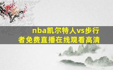 nba凯尔特人vs步行者免费直播在线观看高清