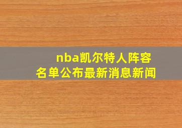 nba凯尔特人阵容名单公布最新消息新闻