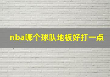 nba哪个球队地板好打一点