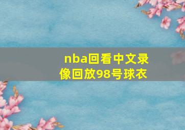 nba回看中文录像回放98号球衣