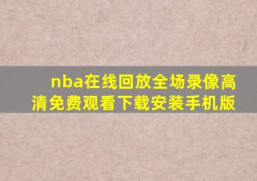 nba在线回放全场录像高清免费观看下载安装手机版