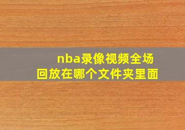 nba录像视频全场回放在哪个文件夹里面