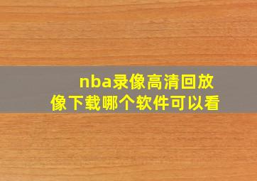 nba录像高清回放像下载哪个软件可以看