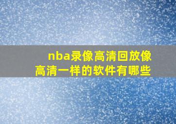 nba录像高清回放像高清一样的软件有哪些