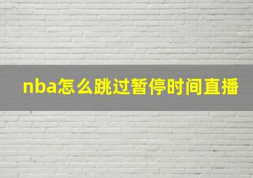 nba怎么跳过暂停时间直播