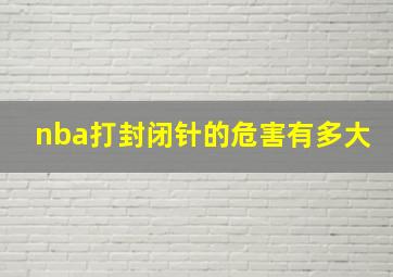 nba打封闭针的危害有多大