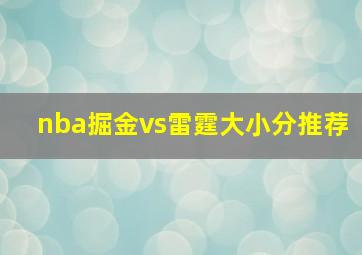 nba掘金vs雷霆大小分推荐